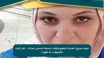 مروة يسري تصدم الجميع وتؤكد نسبها لحسني مبارك.. هل تثبت التحليلات ما تقول؟